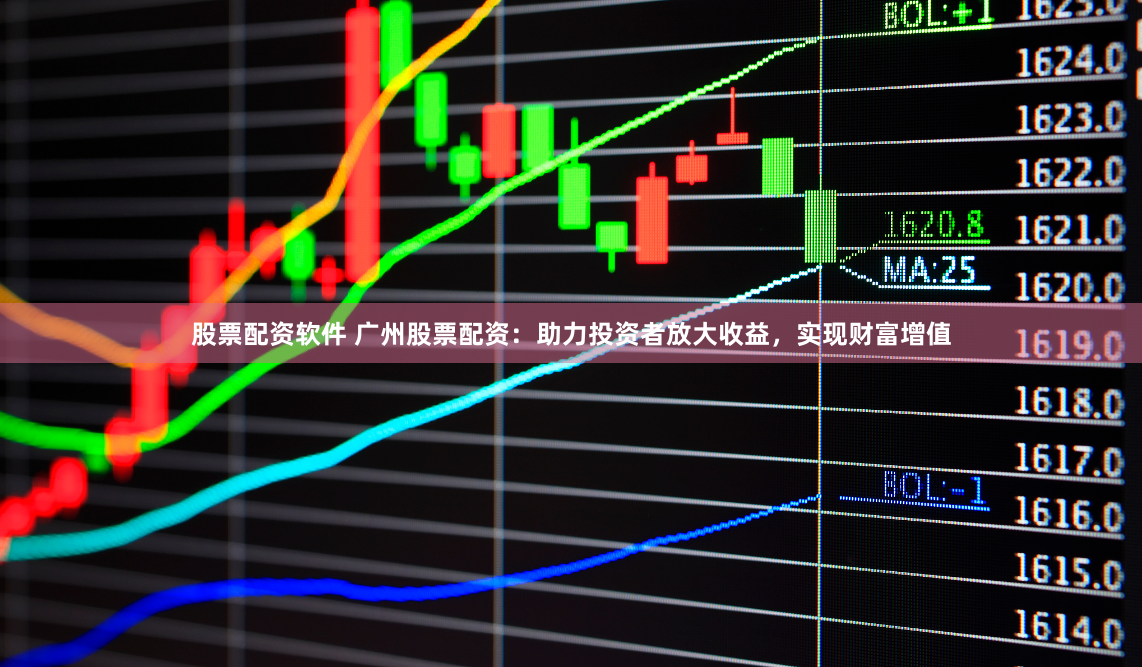 股票配资软件 广州股票配资：助力投资者放大收益，实现财富增值