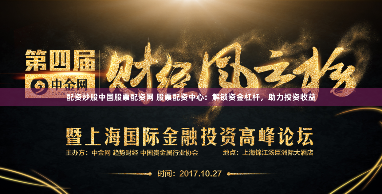 配资炒股中国股票配资网 股票配资中心:解锁资金杠杆,助力投资收益
