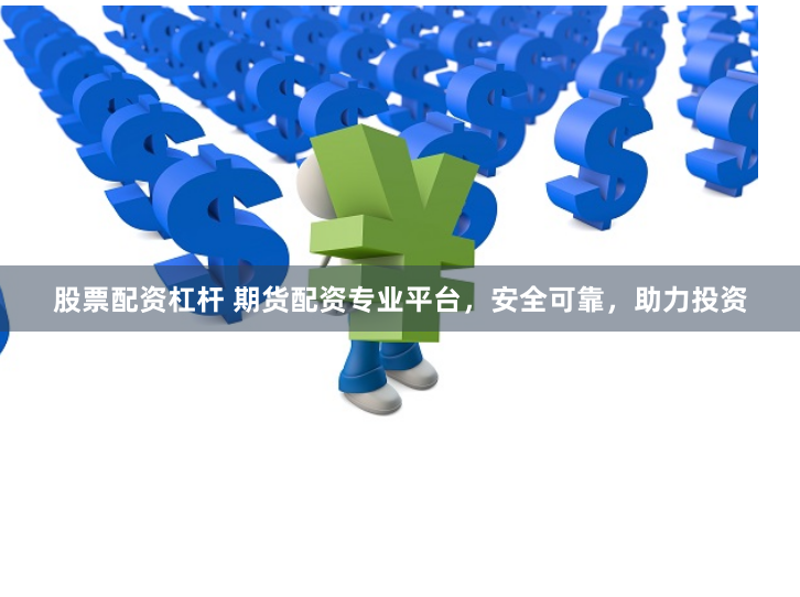 股票配资杠杆 期货配资专业平台，安全可靠，助力投资