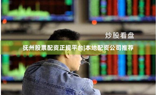 抚州股票配资正规平台|本地配资公司推荐