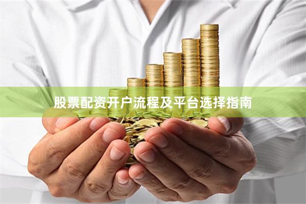 股票配资开户流程及平台选择指南