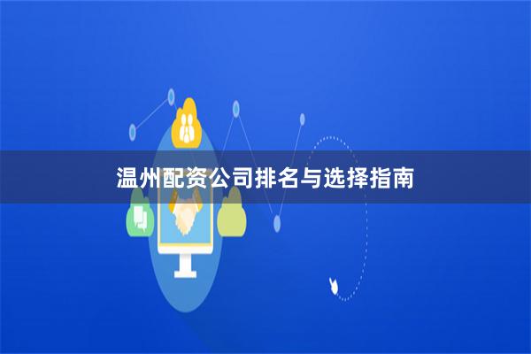 温州配资公司排名与选择指南